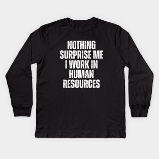 Nothing Surprise Me I Work In Human Resources Kids Long Sleeve T-Shirt